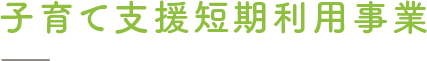 子育て支援短期利用事業