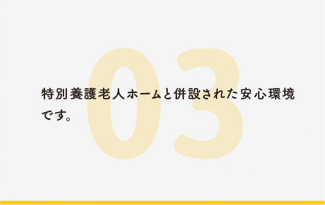 特別養護老人ホームと併設された安心環境です。