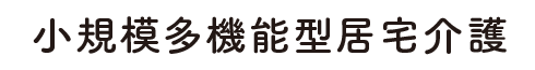 小規模多機能型居宅介護