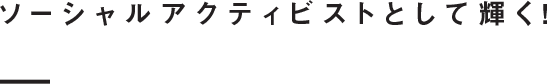 ソーシャルアクティビストとして輝く!