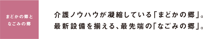 まどかの郷となごみの郷 介護ノウハウが凝縮している「まどかの郷」。最新設備を揃える、最先端の「なごみの郷」。